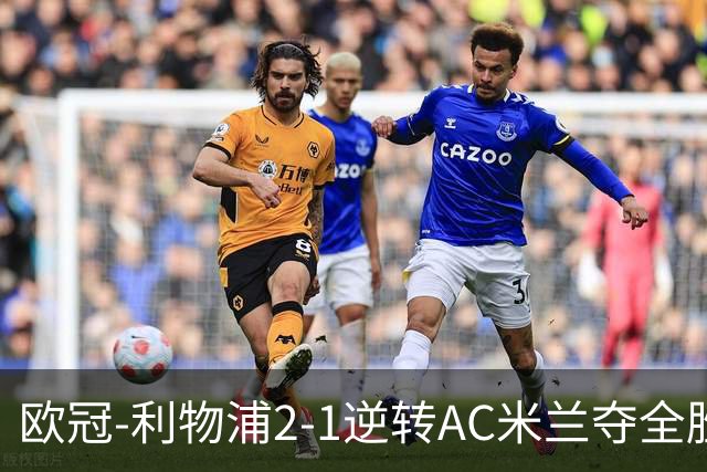 欧冠-利物浦2-1逆转AC米兰夺全胜 马竞客胜出线